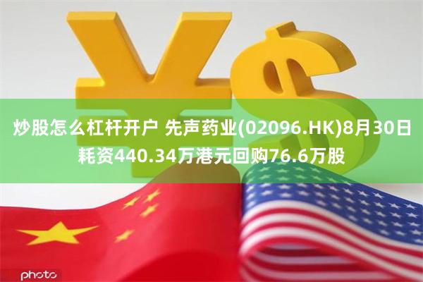 炒股怎么杠杆开户 先声药业(02096.HK)8月30日耗资440.34万港元回购76.6万股