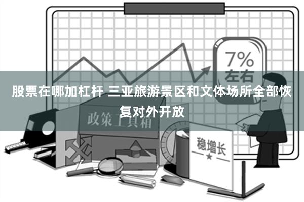 股票在哪加杠杆 三亚旅游景区和文体场所全部恢复对外开放