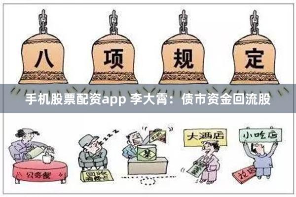 手机股票配资app 李大霄：债市资金回流股